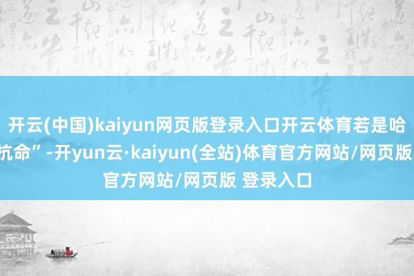 开云(中国)kaiyun网页版登录入口开云体育若是哈佛不绝“抗命”-开yun云·kaiyun(全站)体育官方网站/网页版 登录入口