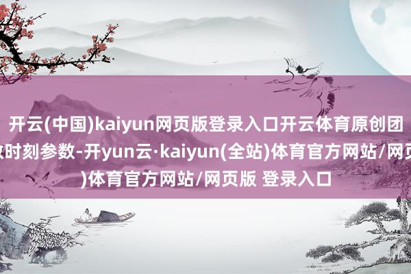 开云(中国)kaiyun网页版登录入口开云体育原创团队已核实扫数时刻参数-开yun云·kaiyun(全站)体育官方网站/网页版 登录入口