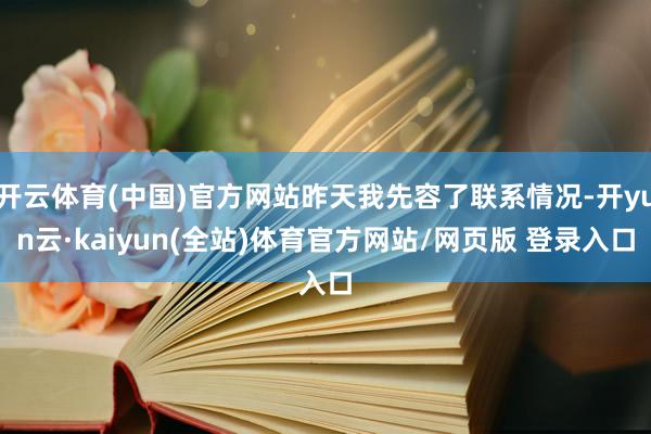 开云体育(中国)官方网站昨天我先容了联系情况-开yun云·kaiyun(全站)体育官方网站/网页版 登录入口